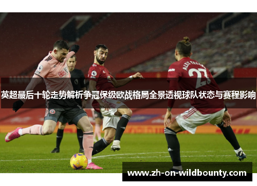 英超最后十轮走势解析争冠保级欧战格局全景透视球队状态与赛程影响